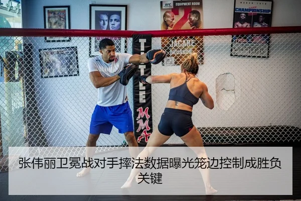 张伟丽卫冕战对手摔法数据曝光笼边控制成胜负关键